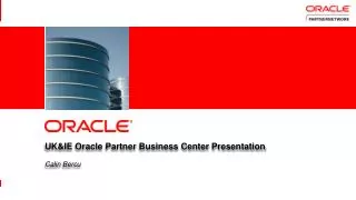 UK&amp;IE Oracle Partner Business Center Presentation Calin Bercu