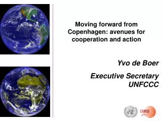 Moving forward from Copenhagen: avenues for cooperation and action Yvo de Boer