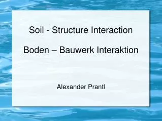 Soil - Structure Interaction Boden – Bauwerk Interaktion