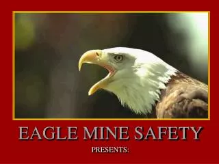 EAGLE MINE SAFETY PRESENTS: