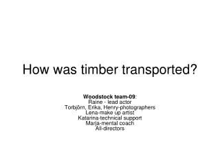 How was timber transported?