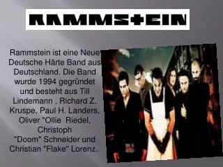 - Bekanntesten Songs sind : 1.Sonne 2.Du Hast 3.Ich will 4.Mein Teil 5.Mein Herz brennt