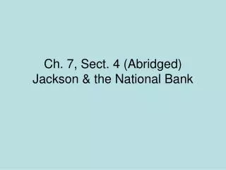 Ch. 7, Sect. 4 (Abridged) Jackson &amp; the National Bank