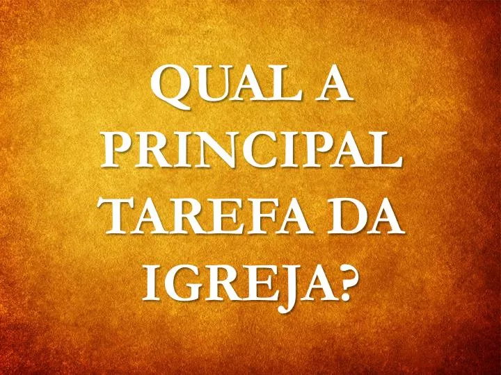 qual a principal tarefa da igreja