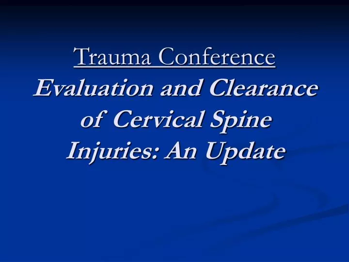 trauma conference evaluation and clearance of cervical spine injuries an update