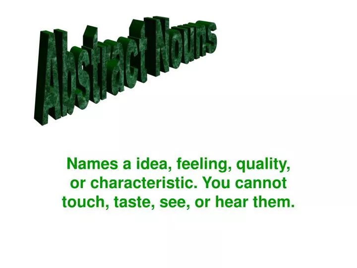 names a idea feeling quality or characteristic you cannot touch taste see or hear them