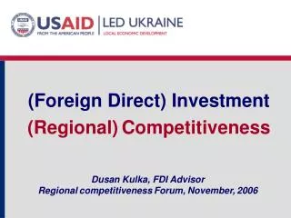 Dusan Kulka, FDI Advisor Regional competitiveness Forum, November, 2006