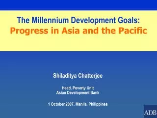 Shiladitya Chatterjee Head, Poverty Unit Asian Development Bank