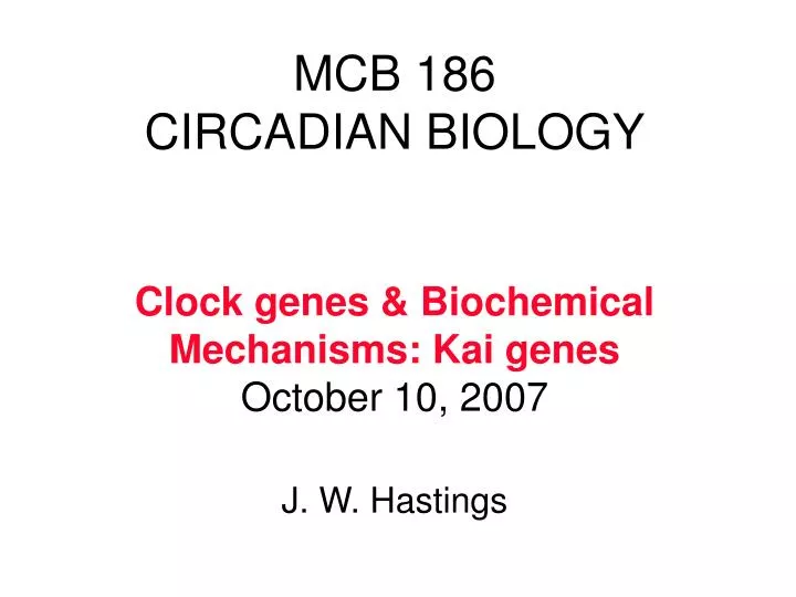 mcb 186 circadian biology clock genes biochemical mechanisms kai genes october 10 2007 j w hastings
