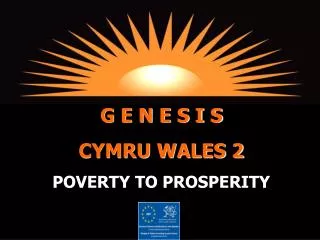 G E N E S I S CYMRU WALES 2 POVERTY TO PROSPERITY