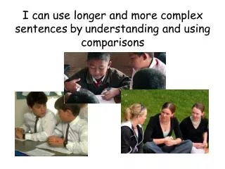 I can use longer and more complex sentences by understanding and using comparisons