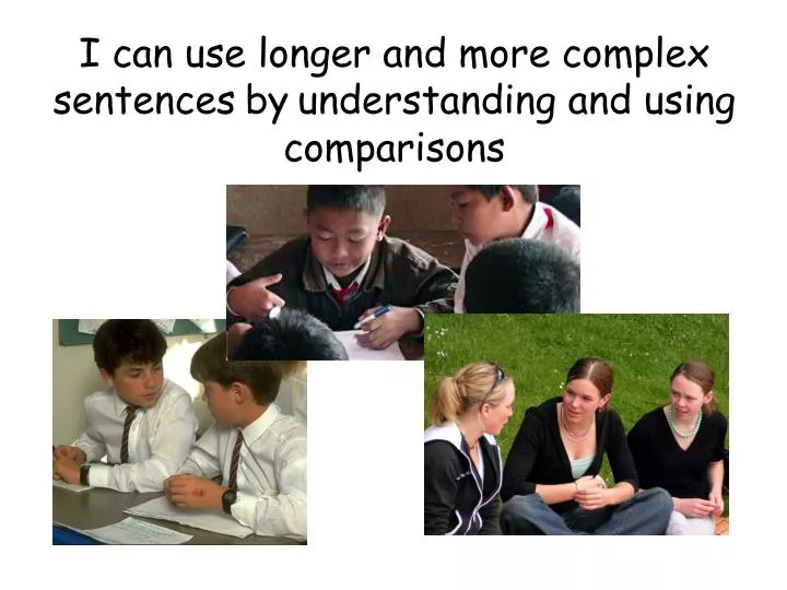 i can use longer and more complex sentences by understanding and using comparisons