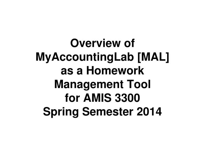 overview of myaccountinglab mal as a homework management tool for amis 3300 spring semester 2014