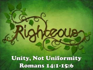 Unity, Not Uniformity Romans 14:1-15:6