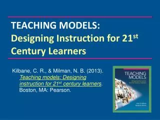 TEACHING MODELS: Designing Instruction for 21 st Century Learners