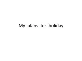 My plans for holiday