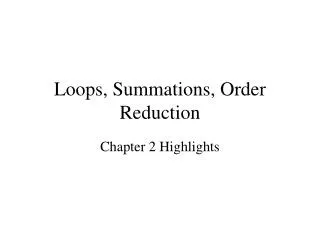 Loops, Summations, Order Reduction