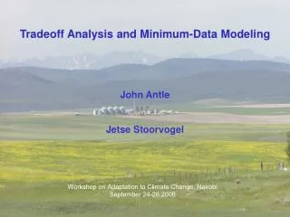 Tradeoff Analysis and Minimum-Data Modeling John Antle Jetse Stoorvogel