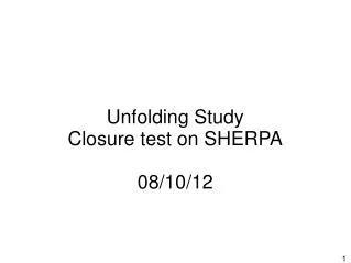 Unfolding Study Closure test on SHERPA 08/10/12