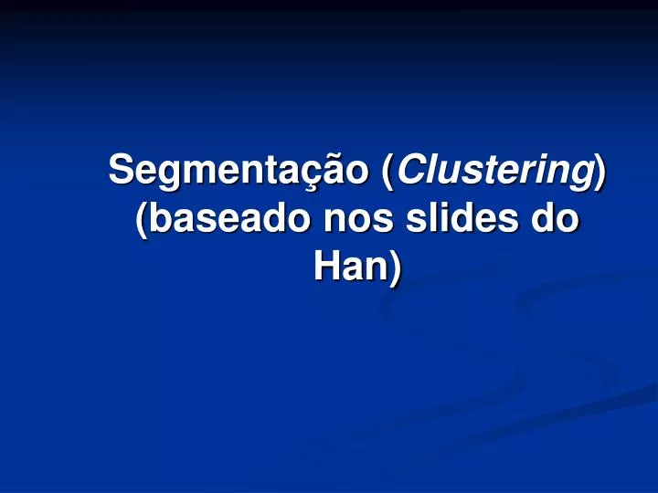 segmenta o clustering baseado nos slides do han