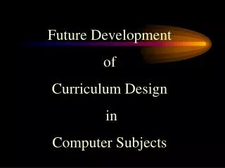 Future Development of Curriculum Design in Computer Subjects