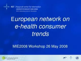 E uropean network on e-health consumer trends MIE2008 Workshop 26 May 2008