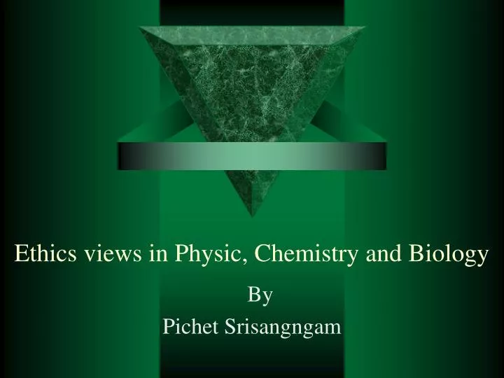 ethics views in physic chemistry and biology
