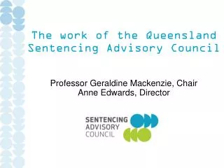 The work of the Queensland Sentencing Advisory Council Professor Geraldine Mackenzie, Chair