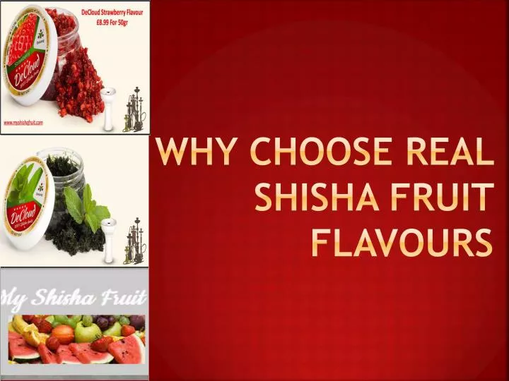 why choose real shisha fruit flavours