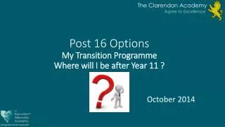 Post 16 Options My Transition Programme Where will I be after Year 11 ?