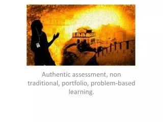 Authentic assessment, non traditional, portfolio, problem-based learning.