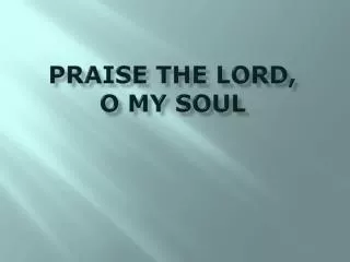 PRAISE THE LORD, O MY SOUL