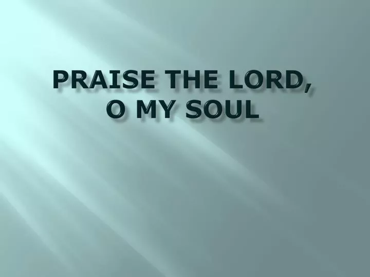 praise the lord o my soul