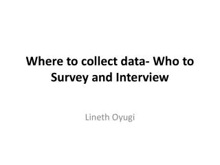 Where to collect data- Who to Survey and Interview