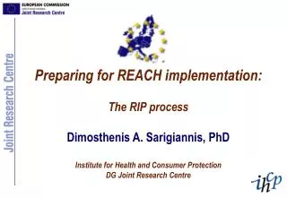 Preparing for REACH implementation: The RIP process Dimosthenis A. Sarigiannis, PhD