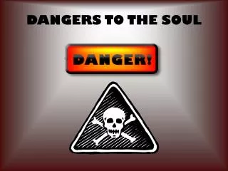 DANGERS TO THE SOUL