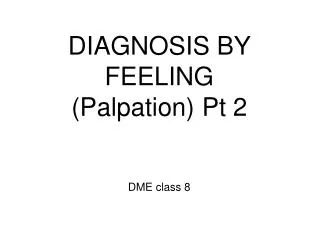 DIAGNOSIS BY FEELING (Palpation) Pt 2
