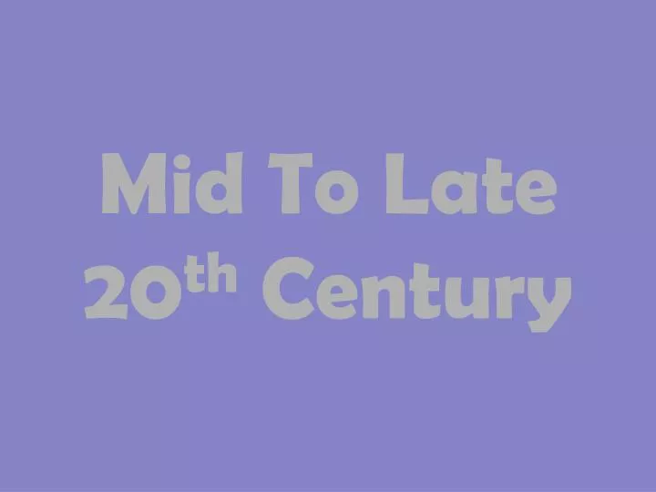 mid to late 20 th century