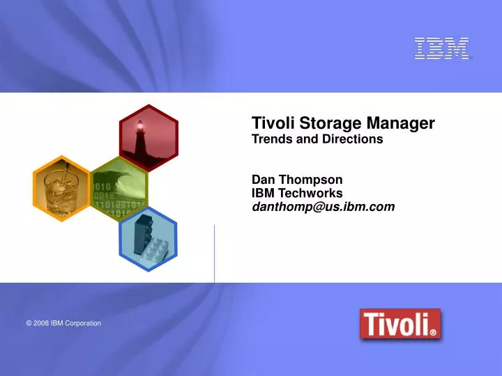 tivoli storage manager trends and directions dan thompson ibm techworks danthomp@us ibm com