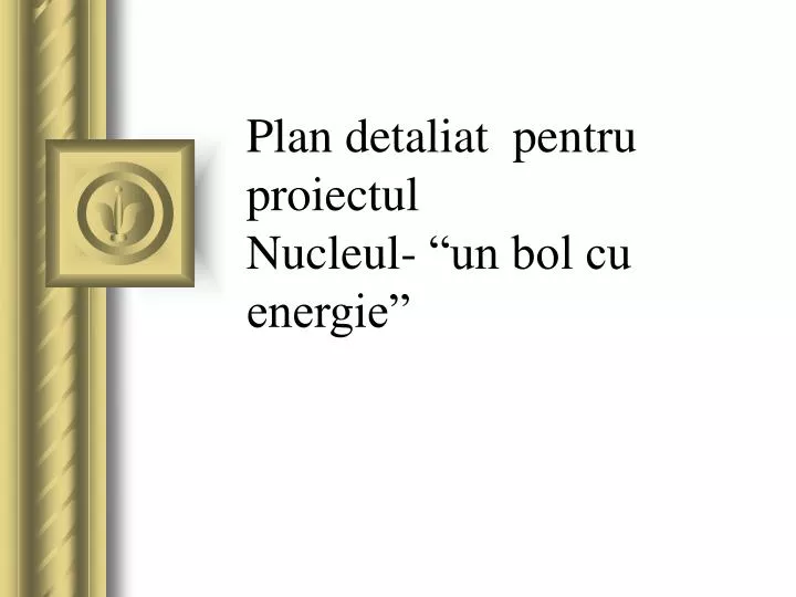 plan detaliat pentru proiectul nucleul un bol cu energie