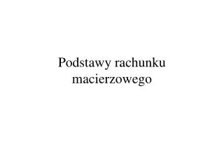 podstawy rachunku macierzowego