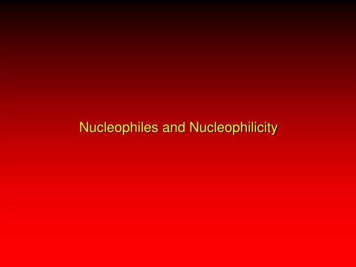 nucleophiles and nucleophilicity