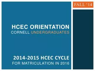 HCEC Orientation Cornell Undergraduates 2014-2015 HCEC CYCLE for matriculation in 2016