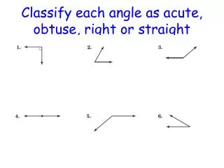 Classify each angle as acute, obtuse, right or straight