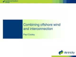 Combining offshore wind and interconnection Paul Cooley