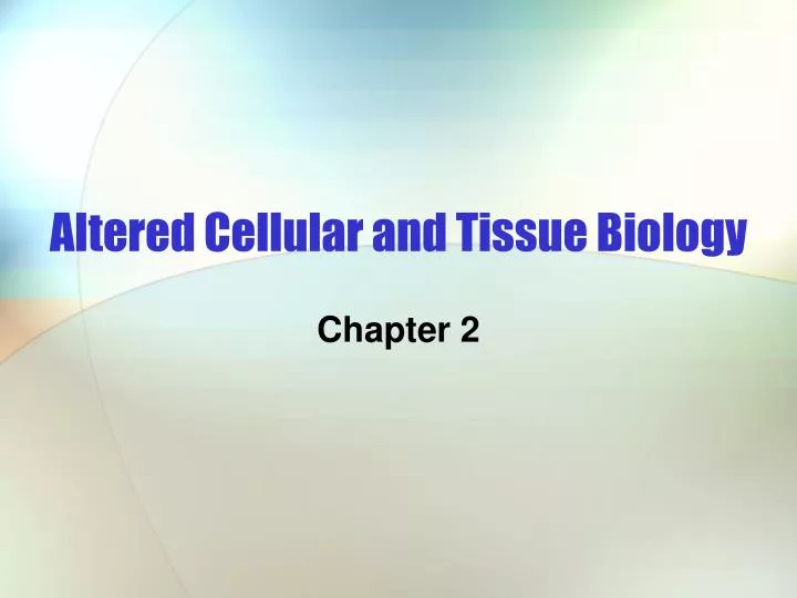 altered cellular and tissue biology