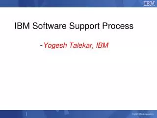 IBM Software Support Process - Yogesh Talekar, IBM