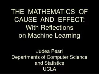 THE MATHEMATICS OF CAUSE AND EFFECT: With Reflections on Machine Learning Judea Pearl