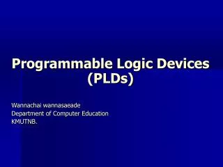 Programmable Logic Devices (PLDs) Wannachai wannasaeade Department of Computer Education KMUTNB.