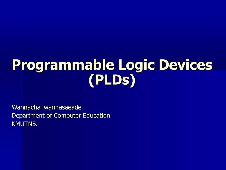 programmable logic devices plds wannachai wannasaeade department of computer education kmutnb